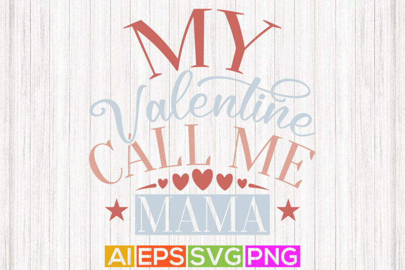my valentine call me mama, birthday quote for mama, funny mama valentine design template