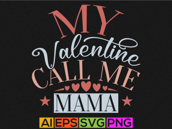 My valentine call me mama, birthday quote for mama, funny mama valentine design template