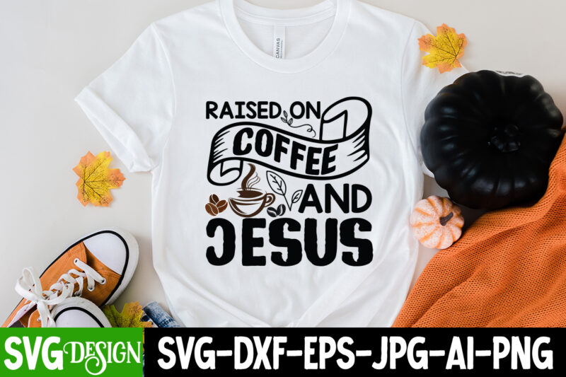 Raised On Coffee And Jesus T-Shirt Design, Raised On Coffee And Jesus SVG Cut File, coffee cup,coffee cup svg,coffee,coffee svg,coffee mug,3d coffee cup,coffee mug svg,coffee pot svg,coffee box svg,coffee cup