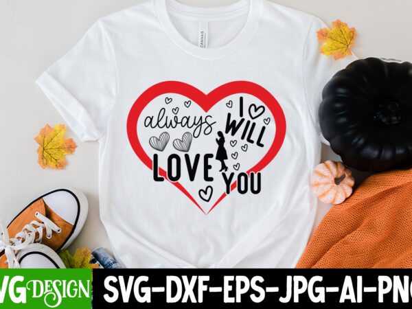 I will always love you t-shirt design, i will always love you svg cut file , love sublimation design, love sublimation png , retro valentines svg bundle, retro valentine designs