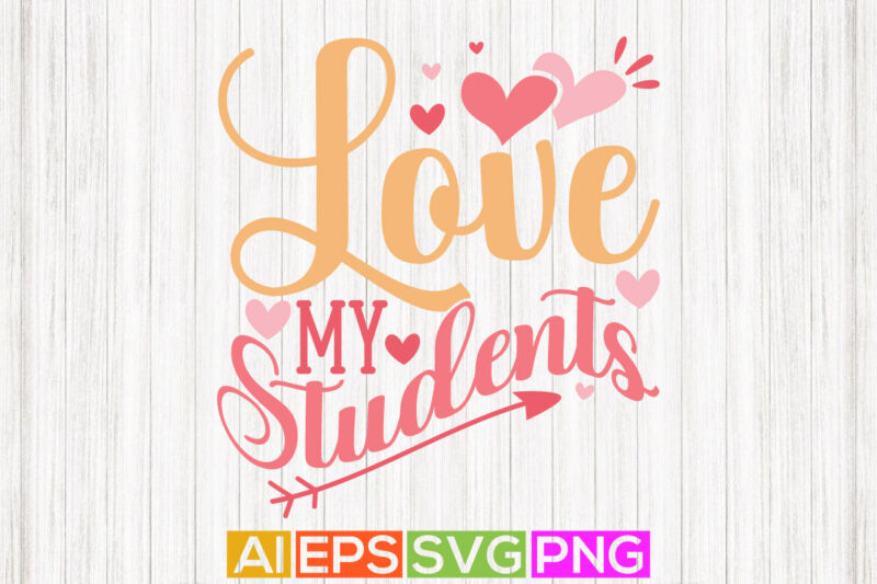 love my students, heart love funny valentine design, favorite student valentine t shirt design graphic