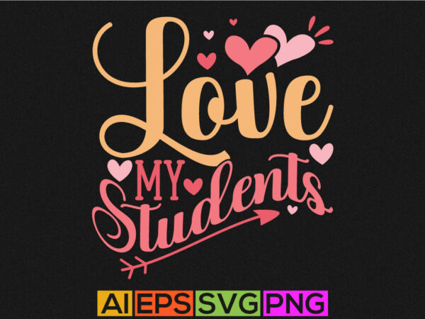 Love my students, heart love funny valentine design, favorite student valentine t shirt design graphic