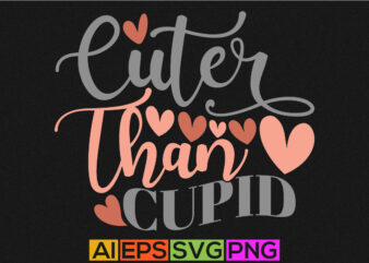 cuter than cupid, heart love funny valentine t shirt design