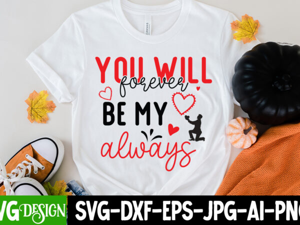 You will forever be my always t-shirt design, you will forever be my always svg cut file, love sublimation design, love sublimation png , retro valentines svg bundle, retro valentine