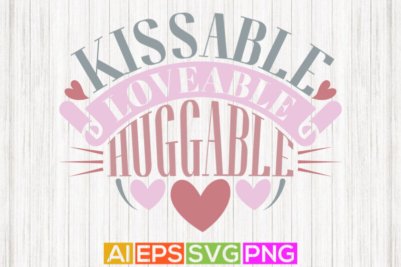 kissable loveable huggable, heart love valentine t shirt, human relationships valentine day graphic, couple valentine day shirt apparel