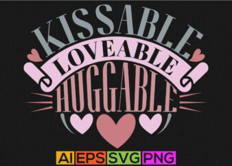 kissable loveable huggable, heart love valentine t shirt, human relationships valentine day graphic, couple valentine day shirt apparel