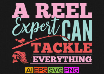 a reel expert can tackle everything, fishing isolated tee graphic, fishing shirt template