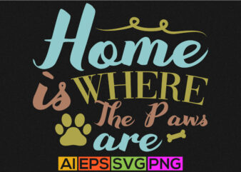 home is where the paws are, animals dog graphic, dog lover shirt template graphic silhouette vector art
