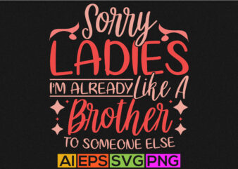 sorry ladies i’m already like a brother to someone else , world’s best brother ever, happiness gift form brother, like brother tee graphic template