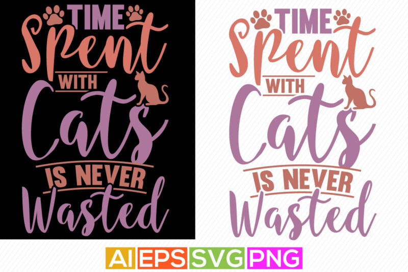 time spent with cats is never wasted, cat lover t shirt design, paw print cat, vector design