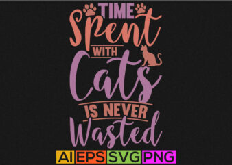 time spent with cats is never wasted, cat lover t shirt design, paw print cat, vector design