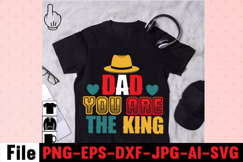 Dad You Are The King T-shirt Design,Dad Svg Bundle, Dad Svg, Fathers Day Svg Bundle, Fathers Day Svg, Funny Dad Svg, Dad Life Svg, Fathers Day Svg Design, Fathers Day