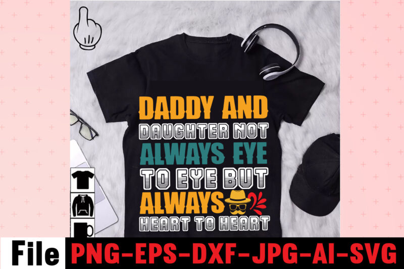 Daddy And Daughter Not Always Eye To Eye But Always Heart To Heart T-shirt Design,Dad Svg Bundle, Dad Svg, Fathers Day Svg Bundle, Fathers Day Svg, Funny Dad Svg, Dad