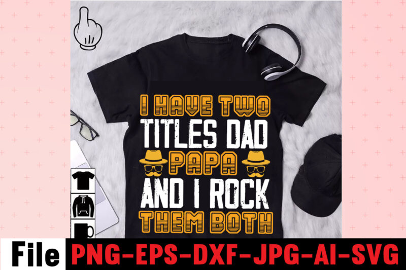 I Have Two Titles Dad Papa And I Rock Them Both T-shirt Design,Dad Svg Bundle, Dad Svg, Fathers Day Svg Bundle, Fathers Day Svg, Funny Dad Svg, Dad Life Svg,