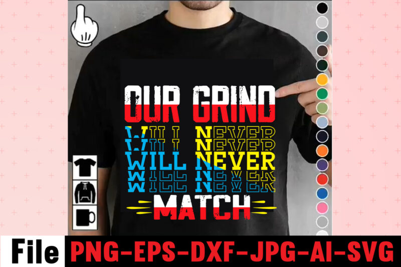 Our Grind Will Never Match T-shirt Design,I Get Us Into Trouble T-shirt Design,I Can I Will End Of Story T-shirt Design,rainbow t shirt design, hustle t shirt design, rainbow t