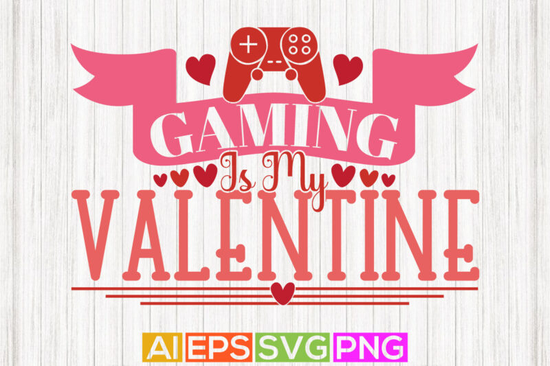 gaming is my valentine illustration art, funny video game greeting, valentine gaming tee graphic
