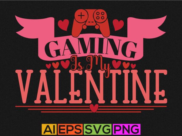 Gaming is my valentine illustration art, funny video game greeting, valentine gaming tee graphic