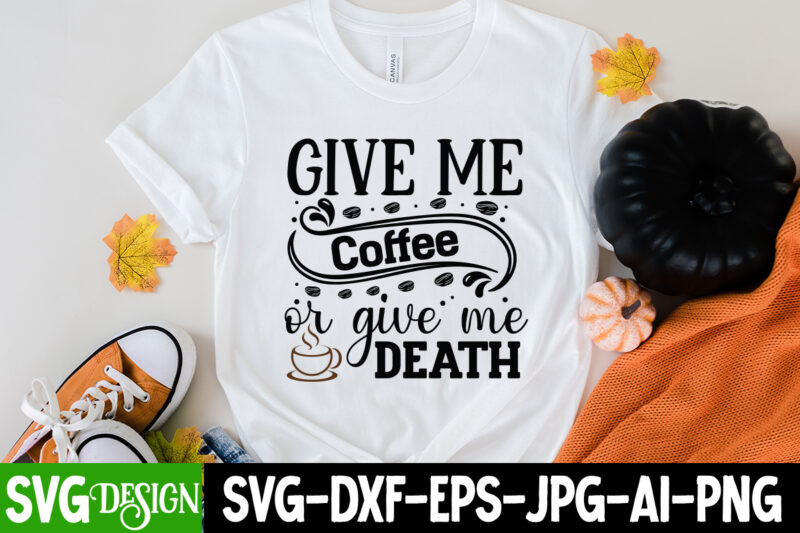 Give Me Coffee Or Give Me Death T-Shirt Design, Give Me Coffee Or Give Me Death SVG Cut File, coffee cup,coffee cup svg,coffee,coffee svg,coffee mug,3d coffee cup,coffee mug svg,coffee pot
