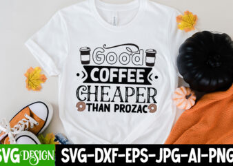 Good Coffee Cheaper Than Prozac T-Shirt Design, Good Coffee Cheaper Than Prozac SVG Cut File , coffee cup,coffee cup svg,coffee,coffee svg,coffee mug,3d coffee cup,coffee mug svg,coffee pot svg,coffee box svg,coffee