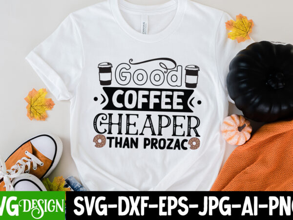 Good coffee cheaper than prozac t-shirt design, good coffee cheaper than prozac svg cut file , coffee cup,coffee cup svg,coffee,coffee svg,coffee mug,3d coffee cup,coffee mug svg,coffee pot svg,coffee box svg,coffee