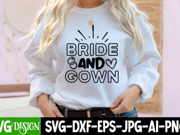Bride and gown t-shirt design, bride and gown svg cut file, bridal party svg bundle, team bride svg, bridal party svg, wedding party svg, instant download, team bride svg, png,