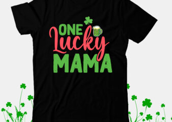 One Lucky Mama T-Shirt Design, One Lucky Mama SVG cut File , St.Patrick’s Day T-Shirt Design bundle, Happy St.Patrick’s Day SublimationBUndle , St.Patrick’s Day SVG Mega Bundle , ill be