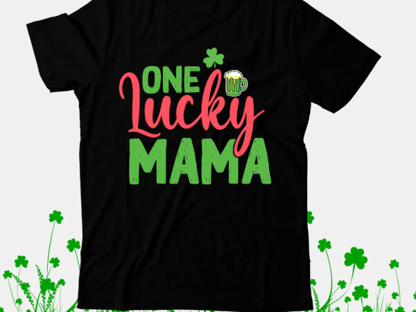 One lucky mama t-shirt design, one lucky mama svg cut file , st.patrick’s day t-shirt design bundle, happy st.patrick’s day sublimationbundle , st.patrick’s day svg mega bundle , ill be