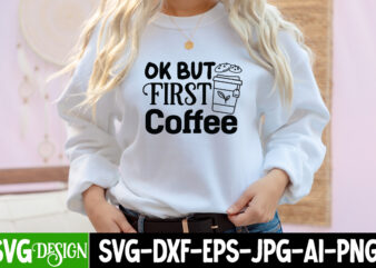 Ok But First Coffee T-Shirt Design, Ok But First Coffee SVG Cut File, coffee cup,coffee cup svg,coffee,coffee svg,coffee mug,3d coffee cup,coffee mug svg,coffee pot svg,coffee box svg,coffee cup box,diy coffee