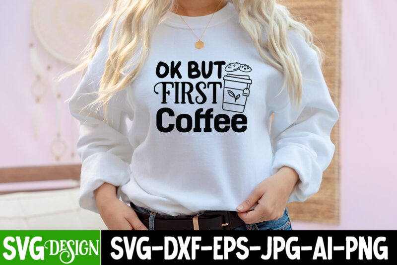 Ok But First Coffee T-Shirt Design, Ok But First Coffee SVG Cut File, coffee cup,coffee cup svg,coffee,coffee svg,coffee mug,3d coffee cup,coffee mug svg,coffee pot svg,coffee box svg,coffee cup box,diy coffee