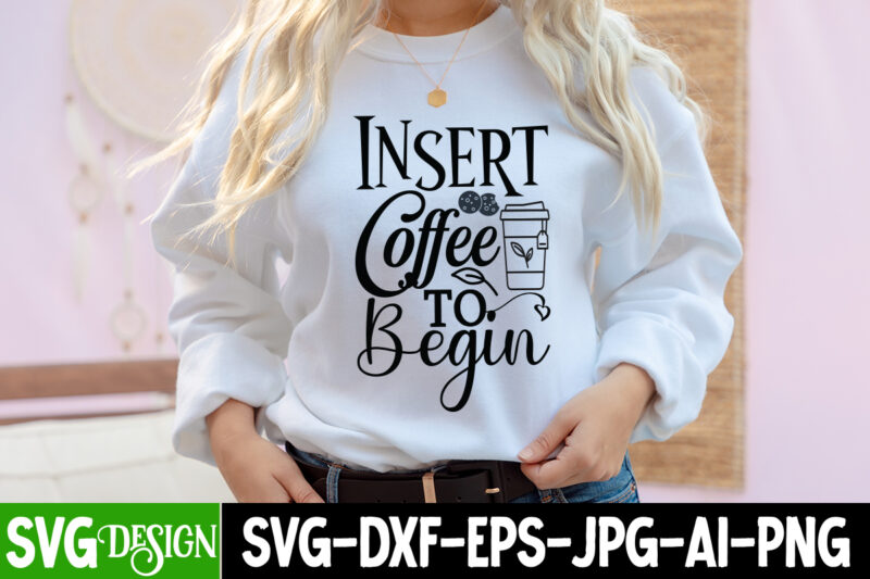Insert Coffee To Beagin T-Shirt Design, Insert Coffee To Beagin SVG Cut File, coffee cup,coffee cup svg,coffee,coffee svg,coffee mug,3d coffee cup,coffee mug svg,coffee pot svg,coffee box svg,coffee cup box,diy coffee