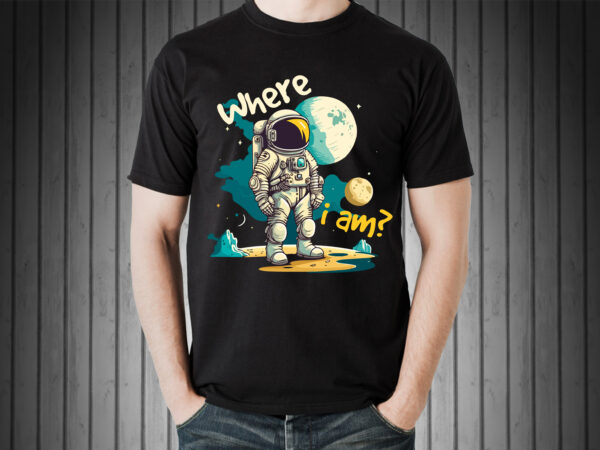 Astronaut where i am t-shirt design