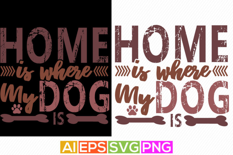 home is where my dog is t shirt design, dog lover apparel, best dog ever typography quote