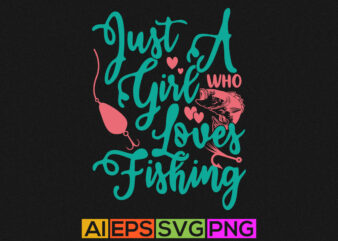 just a girl who loves fishing, typography fishing tee graphic, animals wildlife fishing graphic shirt