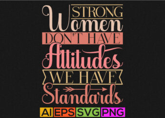 strong women don’t have attitudes we have standards typography saying, women lover funny girl gift shirt apparel