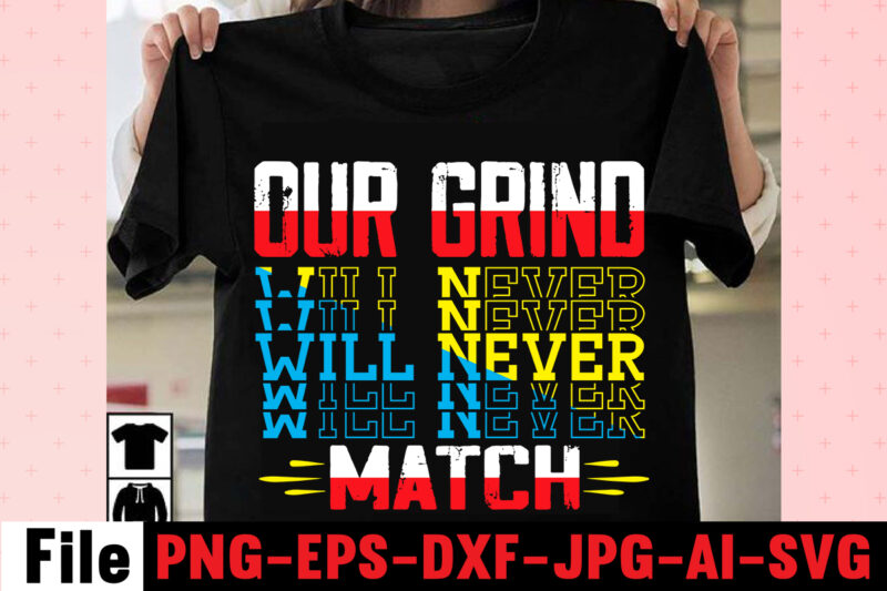 Our Grind Will Never Match T-shirt Design,I Get Us Into Trouble T-shirt Design,I Can I Will End Of Story T-shirt Design,rainbow t shirt design, hustle t shirt design, rainbow t