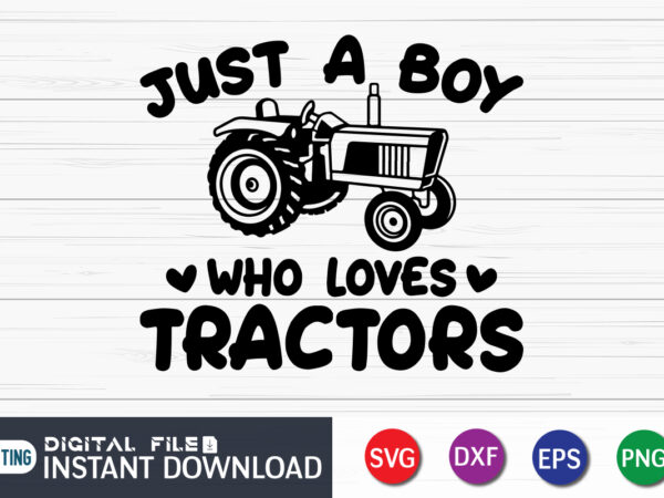 Just a boy who loves tractors svg, tractor svg, farmer boy svg, farm tractor svg, farmhouse svg, tractors lover shirt design, cut file, tractors svg shirt cut file