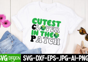 Cutest Clover in the Patch T-Shirt Design, Cutest Clover in the Patch SVG Cut File, Lucky SVG,Retro svg,St Patrick’s Day SVG,Funny St Patricks Day svg,Irish svg,Shamrock svg,Lucky shirt svg cut