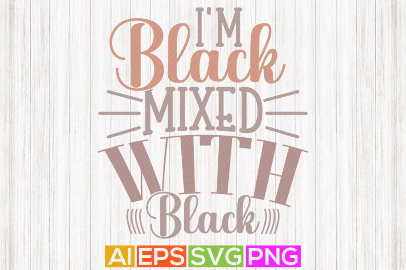 I’m black mixed with black typography vintage text style design, funny girl gift shirt, black women tee graphic