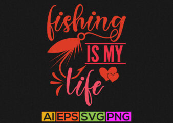 fishing is my life, funny fishing graphic, fishing life, fisherman typography greeting vector art