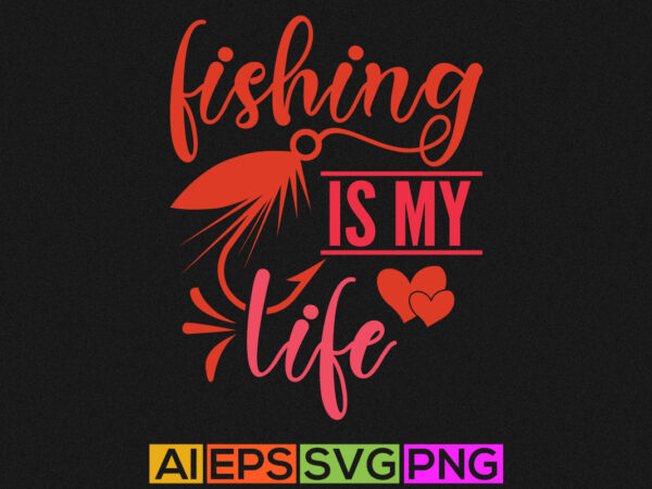 Fishing is my life, funny fishing graphic, fishing life, fisherman typography greeting vector art