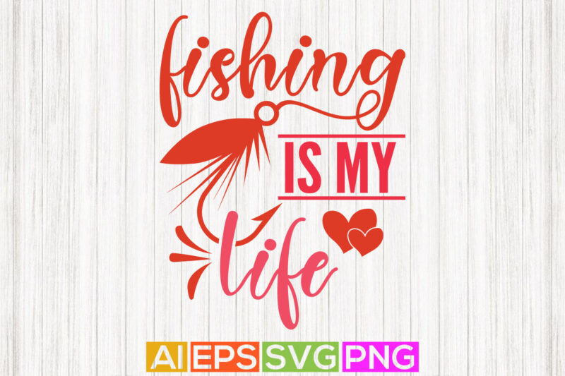 fishing is my life, funny fishing graphic, fishing life, fisherman typography greeting vector art