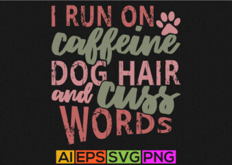 i run on caffeine dog hair and cuss words, funny adopted dog, dog paw print tee template