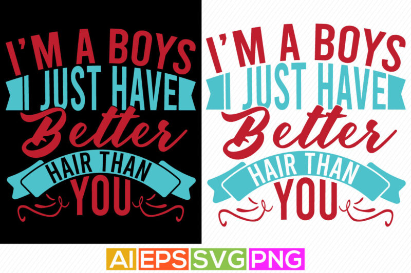 i’m a boy i just have better hair than you typography lettering quote, funny boys gift template