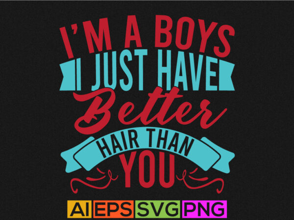 I’m a boy i just have better hair than you typography lettering quote, funny boys gift template t shirt design for sale
