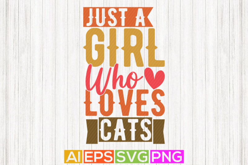 just a girl who loves cats, funny cats greeting graphic, i love my cat girl gift, typography cat lover tee