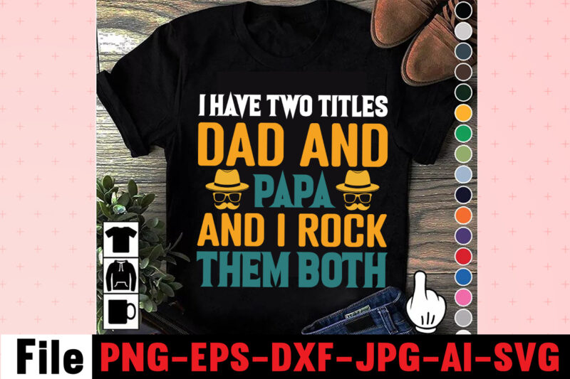 I Have Two Titles Dad And Papa And I Rock Them Both T-shirt Design,Dad Svg Bundle, Dad Svg, Fathers Day Svg Bundle, Fathers Day Svg, Funny Dad Svg, Dad Life