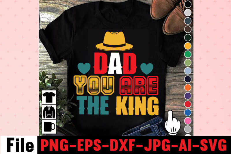 Dad You Are The King T-shirt Design,Dad Svg Bundle, Dad Svg, Fathers Day Svg Bundle, Fathers Day Svg, Funny Dad Svg, Dad Life Svg, Fathers Day Svg Design, Fathers Day