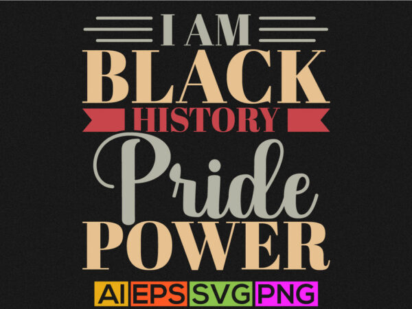 I am black history pride power, typography black women, black history vector silhouette art