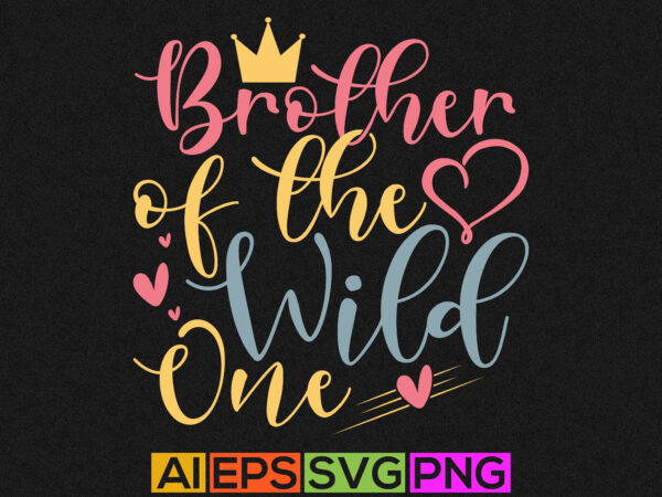 Brother of the wild one, funny sayings brother gift, family typography brother gift print ready t-shirt
