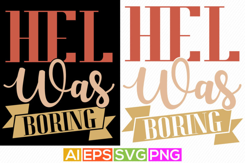 hell was boring typography and calligraphy quotes t shirt design
